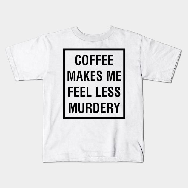 COFFEE MAKES ME FEEL LESS MURDERY Kids T-Shirt by Madelyn_Frere